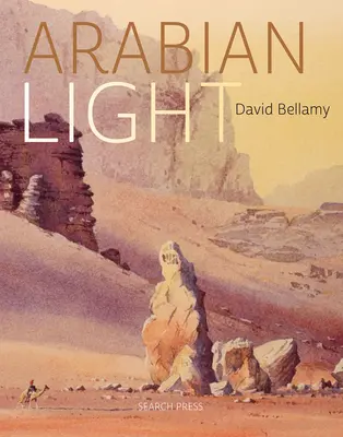 David Bellamy: Arabské světlo: Bellamy: Cesty umělců po pouštích, horách a soucích - David Bellamy's Arabian Light: An Artists Journey Through Deserts, Mountains and Souks