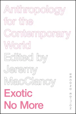 Exotic No More, druhé vydání: Antropologie pro současný svět, druhé vydání - Exotic No More, Second Edition: Anthropology for the Contemporary World