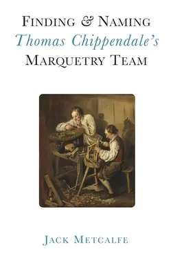 Hledání a pojmenování týmu intarzie Thomase Chippendalea - Finding and Naming Thomas Chippendale's Marquetry Team