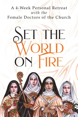 Zapalte svět: Čtyřtýdenní osobní rekolekce s lékařkami církve - Set the World on Fire: A 4-Week Personal Retreat with the Female Doctors of the Church
