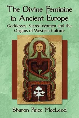 Božské ženství ve starověké Evropě: Bohyně, posvátné ženy a počátky západní kultury. - The Divine Feminine in Ancient Europe: Goddesses, Sacred Women and the Origins of Western Culture