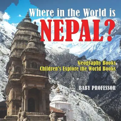 Kde na světě leží Nepál? Zeměpisné knihy Dětské knihy pro poznávání světa - Where in the World is Nepal? Geography Books Children's Explore the World Books