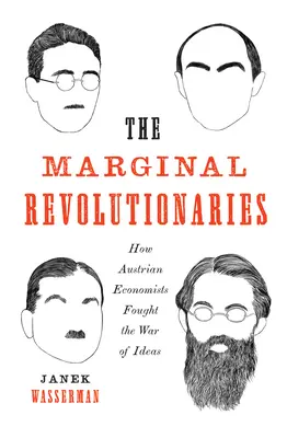 Marginální revolucionáři: Jak rakouští ekonomové bojovali ve válce idejí: Revoluční revolucionáři. - The Marginal Revolutionaries: How Austrian Economists Fought the War of Ideas