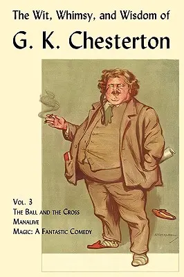 Důvtip, rozmary a moudrost G. K. Chestertona, svazek 3: Míč a kříž, Manželství, Kouzla - The Wit, Whimsy, and Wisdom of G. K. Chesterton, Volume 3: The Ball and the Cross, Manalive, Magic