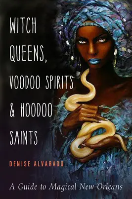 Královny čarodějnic, duchové vúdú a svatí húdú: Průvodce magickým New Orleansem - Witch Queens, Voodoo Spirits, and Hoodoo Saints: A Guide to Magical New Orleans