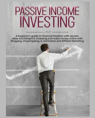 Investování s pasivním příjmem: Příručka pro začátečníky o finanční svobodě s tajemstvími, nápady a plány. Investování a vydělávání peněz online s Bloggi - Passive Income Investing: A beginner's Guide on Financial Freedom with Secrets, Ideas and Blueprint. Investing and Make Money Online with Bloggi