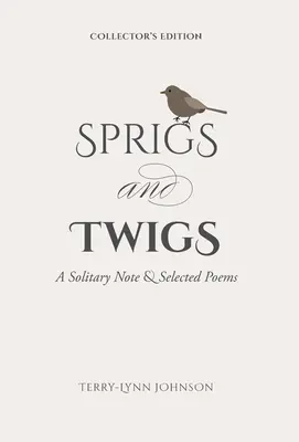 Větvičky a větvičky: Větvičky: osamělá poznámka a vybrané básně (sběratelské vydání) - Sprigs and Twigs: A Solitary Note & Selected Poems (Collector's Edition)