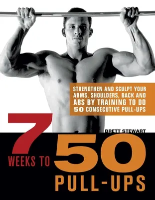 7 týdnů do 50 kliků: Posilujte a tvařte paže, ramena, záda a břišní svaly tréninkem na 50 po sobě jdoucích kliků. - 7 Weeks to 50 Pull-Ups: Strengthen and Sculpt Your Arms, Shoulders, Back, and Abs by Training to Do 50 Consecutive Pull-Ups