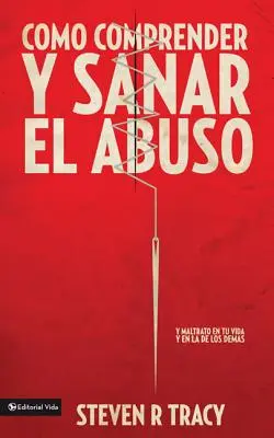 Cmo Comprender Y Sana El Abuso: Y Maltrato En Tu Vida Y En La de Los Dems = Porozumění a léčení zneužívání - Cmo Comprender Y Sana El Abuso: Y Maltrato En Tu Vida Y En La de Los Dems = Understanding and Healing Abuse
