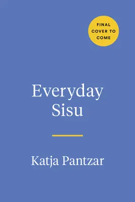 Sisu pro každý den: Vyzkoušejte finskou sílu pro šťastnější a odolnější život. - Everyday Sisu: Tapping Into Finnish Fortitude for a Happier, More Resilient Life