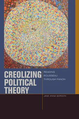 Kreolizace politické teorie: Čtení Rousseaua prostřednictvím Fanona - Creolizing Political Theory: Reading Rousseau Through Fanon