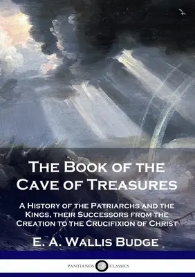Kniha Jeskyně pokladů: Dějiny patriarchů a králů, jejich nástupců od stvoření světa až po ukřižování Krista. - The Book of the Cave of Treasures: A History of the Patriarchs and the Kings, their Successors from the Creation to the Crucifixion of Christ