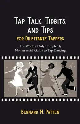 Povídání o stepu, zajímavosti a tipy pro diletantské tapery: Jediný naprosto nepostradatelný průvodce stepováním na světě. - Tap Talk, Tidbits, and Tips for Dilettante Tappers: The World's Only Completely Nonessential Guide to Tap Dancing