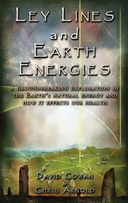 Ley Lines a zemské energie: Linie a linie: Neobyčejná cesta do přirozeného energetického systému Země. - Ley Lines and Earth Energies: An Extraordinary Journey Into the Earth's Natural Energy System