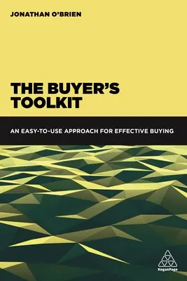 Sada nástrojů pro nákupčí: Snadno použitelný přístup k efektivnímu nákupu - The Buyer's Toolkit: An Easy-To-Use Approach for Effective Buying