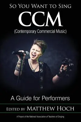 So You Want to Sing CCM (Contemporary Commercial Music): A Guide for Performers (Průvodce pro interprety) - So You Want to Sing CCM (Contemporary Commercial Music): A Guide for Performers