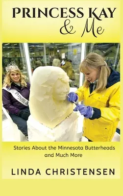 Princezna Kay a já: Příběhy o máslových hlavách z Minnesoty a mnoho dalšího - Princess Kay and Me: Stories about the Minnesota Butterheads and much more