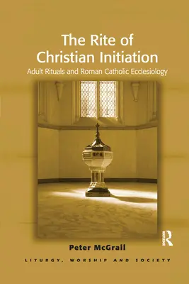 Obřad křesťanského zasvěcení: Obřady pro dospělé a římskokatolická eklesiologie - The Rite of Christian Initiation: Adult Rituals and Roman Catholic Ecclesiology
