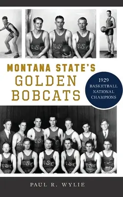 Zlatí Bobcats ze státu Montana: Národní šampioni v basketbalu z roku 1929 - Montana State's Golden Bobcats: 1929 Basketball National Champions