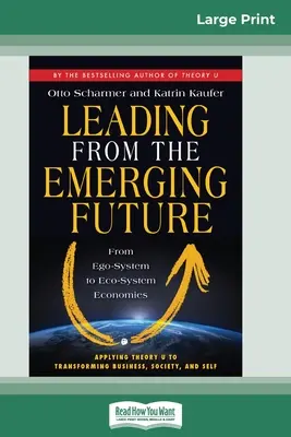 Vedení na základě vznikající budoucnosti: Od ego-systémových k ekosystémovým ekonomikám (16pt Large Print Edition) - Leading from the Emerging Future: From Ego-System to Eco-System Economies (16pt Large Print Edition)