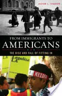 Od přistěhovalců k Američanům: Vzestup a pád zapadnutí do společnosti - From Immigrants to Americans: The Rise and Fall of Fitting in
