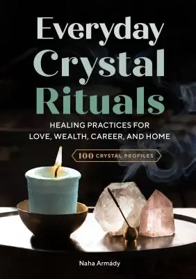 Křišťálové rituály všedního dne: Léčivé praktiky pro lásku, bohatství, kariéru a domov - Everyday Crystal Rituals: Healing Practices for Love, Wealth, Career, and Home