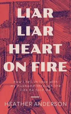 Lhář Lhář Srdce v plamenech: Jak jsem se zamilovala do svého manžela díky lžím, které mi říkal. - Liar Liar Heart on Fire: How I fell in love with my husband through the lies he told me.