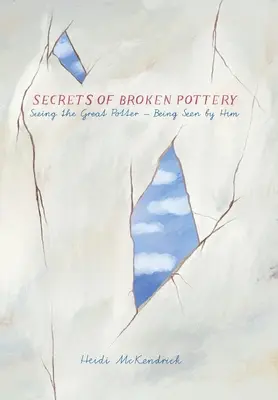 Tajemství rozbité keramiky: Vidět velkého hrnčíře - být jím viděn - Secrets of Broken Pottery: Seeing the Great Potter - Being Seen by Him