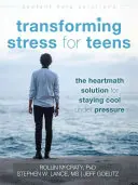 Proměna stresu pro dospívající: Řešení Heartmath, jak zůstat v pohodě pod tlakem - Transforming Stress for Teens: The Heartmath Solution for Staying Cool Under Pressure