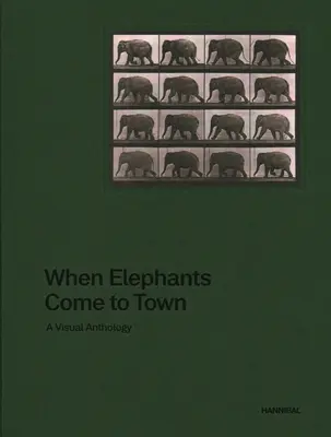 Když sloni přicházejí do města: Vizuální antologie - When Elephants Come to Town: A Visual Anthology