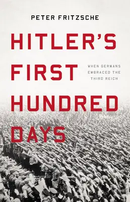 Hitlerových prvních sto dní: Když Němci přijali Třetí říši - Hitler's First Hundred Days: When Germans Embraced the Third Reich