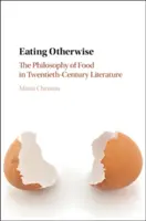 Jíst jinak: Filosofie jídla v literatuře dvacátého století (The Philosophy of Food in Twentieth-Century Literature). - Eating Otherwise: The Philosophy of Food in Twentieth-Century Literature