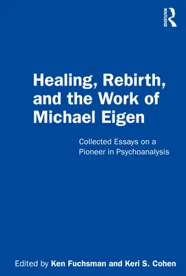 Léčení, znovuzrození a dílo Michaela Eigena: Sborník esejů o průkopníkovi psychoanalýzy - Healing, Rebirth and the Work of Michael Eigen: Collected Essays on a Pioneer in Psychoanalysis