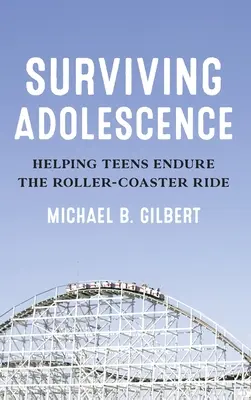 Jak přežít dospívání: Pomáháme dospívajícím vydržet jízdu na horské dráze - Surviving Adolescence: Helping Teens Endure the Roller-Coaster Ride