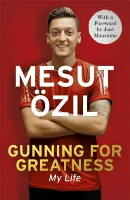 Gunning for Greatness: Můj život: S úvodem Josého Mourinha - Gunning for Greatness: My Life: With an Introduction by Jose Mourinho