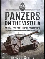 Panzers on the Vistula: Ústup a útěk ve Východním Prusku 1945 - Panzers on the Vistula: Retreat and Rout in East Prussia 1945