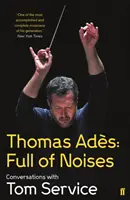 Thomas Ades: Plno zvuků - Rozhovory s Tomem Service - Thomas Ades: Full of Noises - Conversations with Tom Service