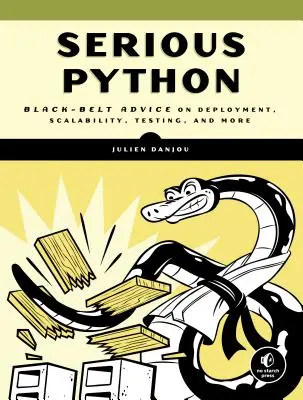Vážná krajta: Vyzkoušejte si Python: Rady černého pásu pro nasazení, škálovatelnost, testování a další věci. - Serious Python: Black-Belt Advice on Deployment, Scalability, Testing, and More
