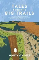 Příběhy z velkých stezek - Čtyřicetileté putování po ikonických dálkových stezkách Anglie, Skotska a Walesu - Tales from the Big Trails - A forty-year quest to walk the iconic long-distance trails of England, Scotland and Wales