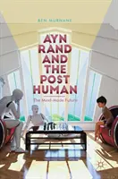 Ayn Randová a postčlověk: Budoucnost vytvořená myslí - Ayn Rand and the Posthuman: The Mind-Made Future