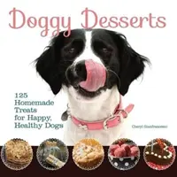 Psí dezerty - 125 domácích pochoutek pro šťastné a zdravé psy - Doggy Desserts - 125 Homemade Treats for Happy, Healthy Dogs