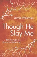 I když mě zabije: Vidět Boha jako dobro v utrpení - Though He Slay Me: Seeing God as Good in Suffering