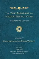 Súfijské poselství Hazrata Inajata Chána, vydání ke stému výročí, svazek IV: Léčení a svět mysli - Sufi Message of Hazrat Inayat Khan Centennial Edition, Volume IV: Healing and the Mind World