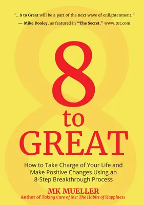 8 to Great: How to take control of your life and make positive changes using an 8-Step Breakthrough Process (Inspiration, Resilienc - 8 to Great: How to Take Charge of Your Life and Make Positive Changes Using an 8-Step Breakthrough Process (Inspiration, Resilienc