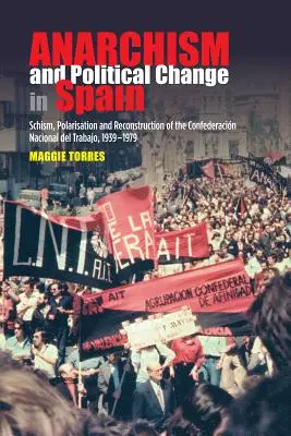 Anarchismus a politické změny ve Španělsku: Rozkol, polarizace a rekonstrukce Národní konfederace práce (Confederacion Nacional del Trabajo) v letech 1939-1979 - Anarchism and Political Change in Spain: Schism, Polarisation and Reconstruction of the Confederacion Nacional del Trabajo, 1939-1979