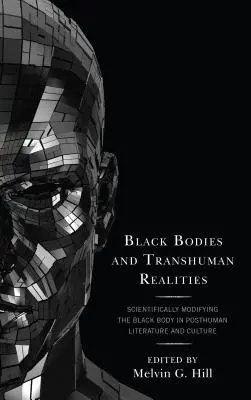 Černá těla a transhumánní realita: Vědecky modifikované černošské tělo v posthumánní literatuře a kultuře - Black Bodies and Transhuman Realities: Scientifically Modifying the Black Body in Posthuman Literature and Culture