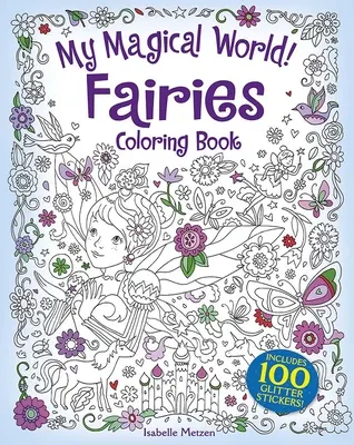 Můj kouzelný svět! Fairies Coloring Book: Obsahuje 100 třpytivých samolepek! - My Magical World! Fairies Coloring Book: Includes 100 Glitter Stickers!