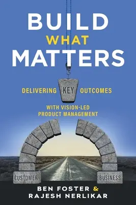 Budovat to, na čem záleží: Jak dosáhnout klíčových výsledků pomocí řízení produktů s vizí? - Build What Matters: Delivering Key Outcomes with Vision-Led Product Management