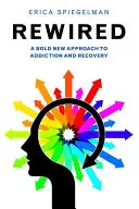 Rewired: Odvážný nový přístup k závislosti a zotavení - Rewired: A Bold New Approach to Addiction and Recovery