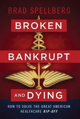 Zlomený, zkrachovalý a umírající: Jak vyřešit velkou loupež v americkém zdravotnictví? - Broken, Bankrupt, and Dying: How to Solve the Great American Healthcare Rip-off